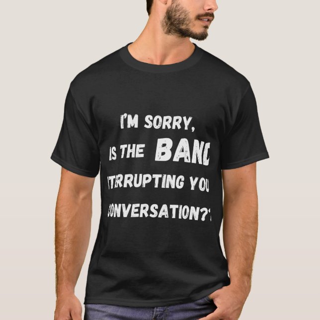 ist die Band, die Ihre Unterhaltung unterbricht T-Shirt (Vorderseite)