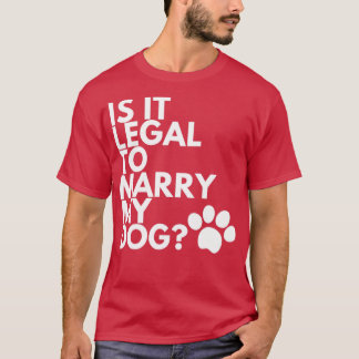 Ist es legal, meinen Hund zu heiraten, der lustig T-Shirt