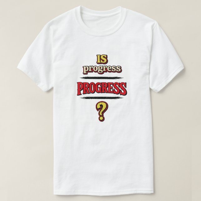 Ist Fortschritt FORTSCHRITT? T-Shirt (Design vorne)