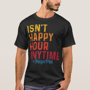 Ist Happy Hour nicht den ganzen Tag Mega Pint T-Shirt