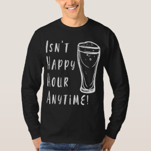Ist keine glückliche Stunde zu jeder Zeit Bier Wei T-Shirt