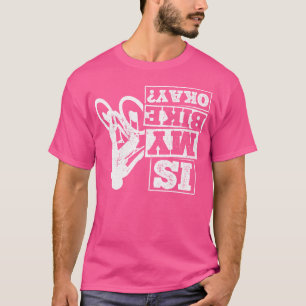 Ist mein Bike ok Fahrradfans Biker Bmx Bicycl? T-Shirt