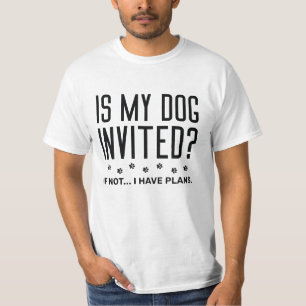 Ist mein Hund eingeladen, wenn ich keine Pläne hab T-Shirt