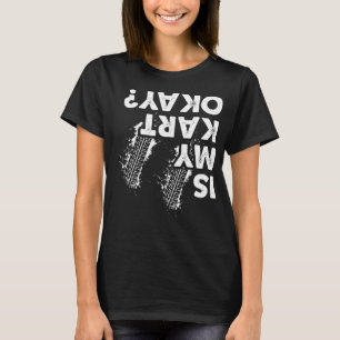 Ist mein Kart okay, ein lustiges Go-Kart-Racer? T-Shirt
