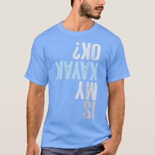 Ist mein Kayak OK Funny Kayaking T-Shirt