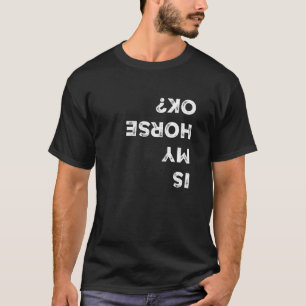 Ist mein Pferd okay, wenn es auf dem Kopf steht T-Shirt