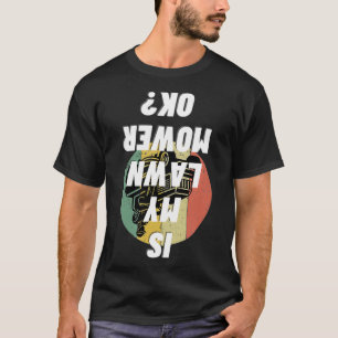 Ist mein Rasenmäher ok Gartenarbeit Lustiges Mähen T-Shirt