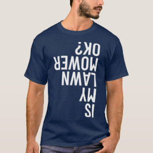 Ist mein Rasenmäher ok Gartenarbeit Lustiges Mähen T-Shirt