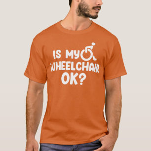 Ist mein Rollstuhl ok? T-Shirt