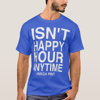 Ist nicht glücklich Stunde immer Mega Pint T-Shi T-Shirt