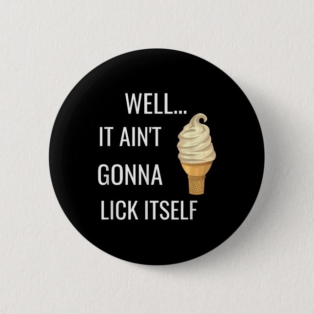 It Aint Gonna Lick Itself Funny Ice Cream Cone Lov Button (Vorderseite)