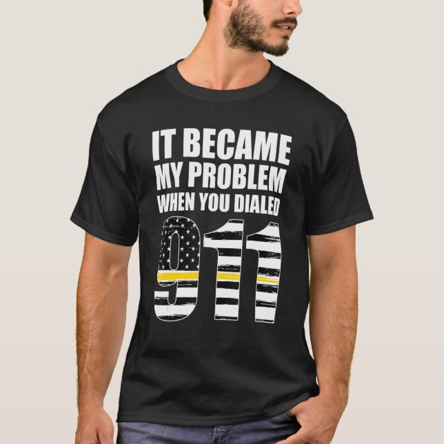 It Became My Problem When You Dialled 911 Dispatch T-Shirt (Vorderseite)