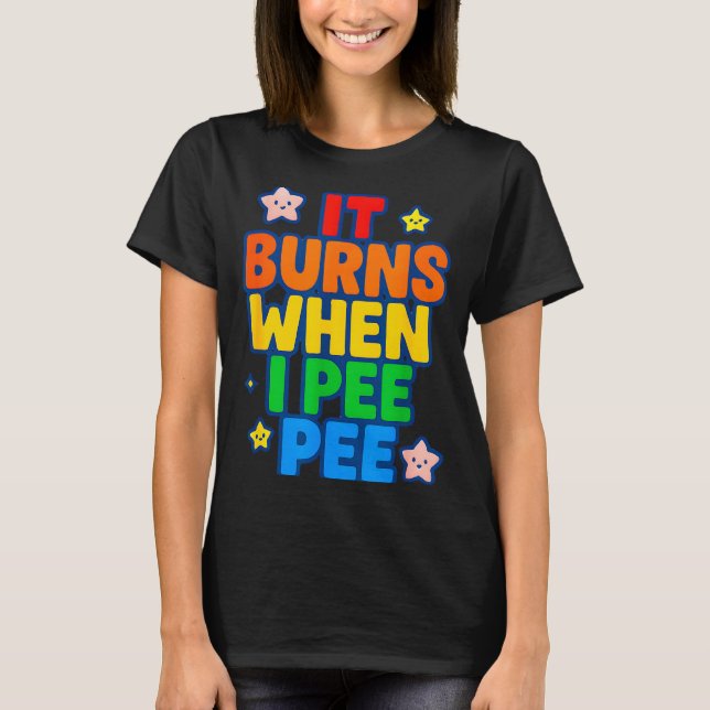 It Burns When I Pee Womens Funny Crazy Embarring  T-Shirt (Vorderseite)