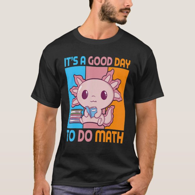 It is a good day to do math with Axolotl pupil T-Shirt (Vorderseite)