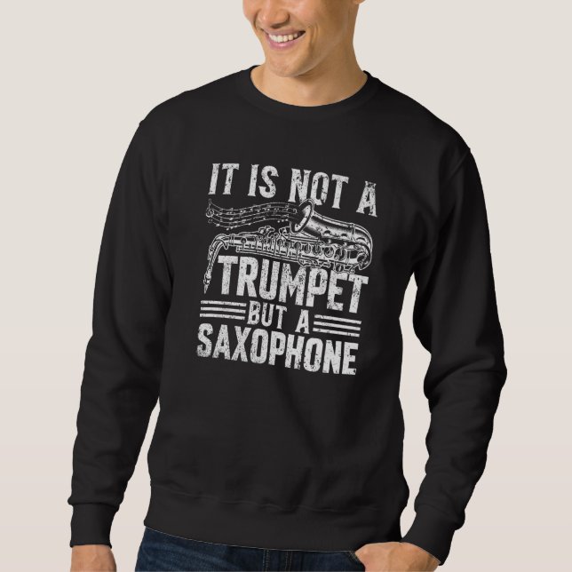 It Is Not A Trumpet But A Saxophone - Saxophonist  Sweatshirt (Vorderseite)