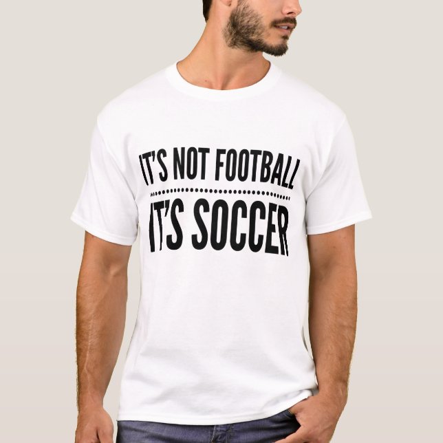 It is not football it is soccer fun sports T-Shirt (Vorderseite)