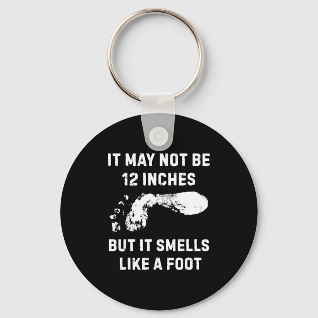 It May Not Be 12 Inches But It Smells Like A Foot  Schlüsselanhänger (Vorderseite)