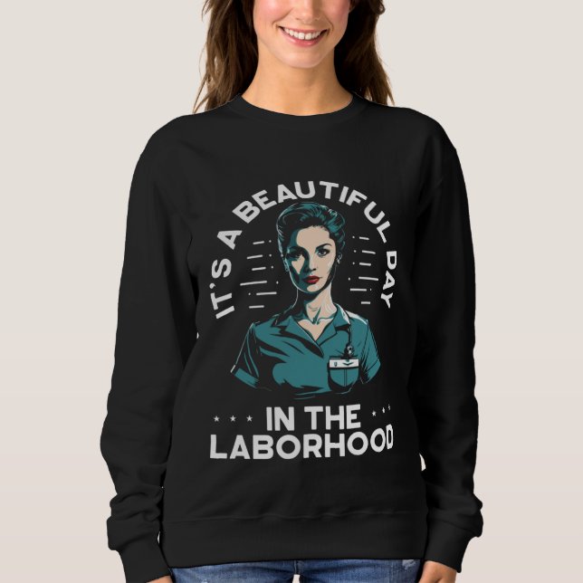 It s A Beautiful Day In The Laborhood Best Nurse E Sweatshirt (Vorderseite)