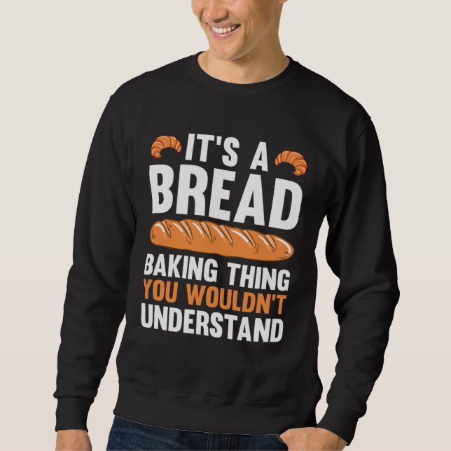 It s A Bread Baking Thing You Wouldn Understand Sweatshirt (Vorderseite)