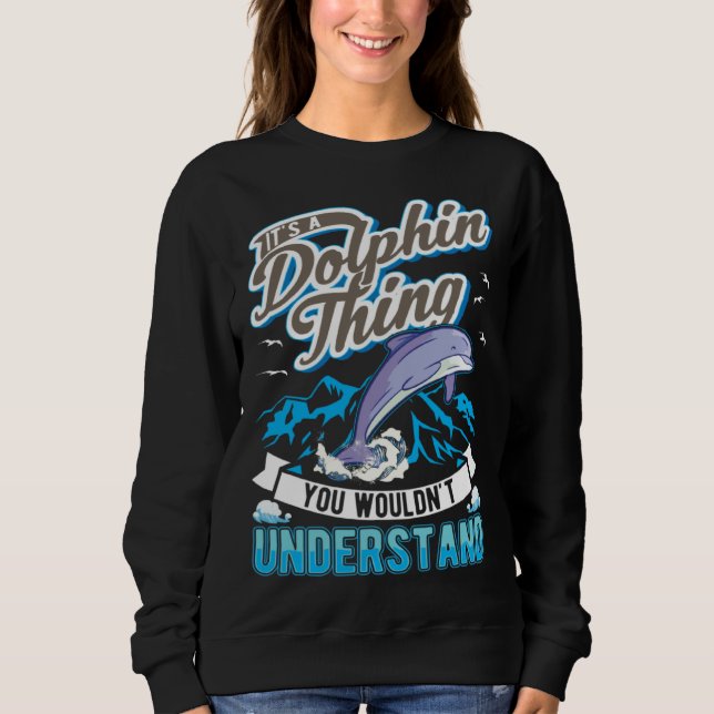 It s a Dolphin Thing You wouldn t understand Dolph Sweatshirt (Vorderseite)