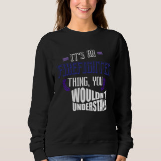 It s a firefighter thing you wouldn t understand P Sweatshirt