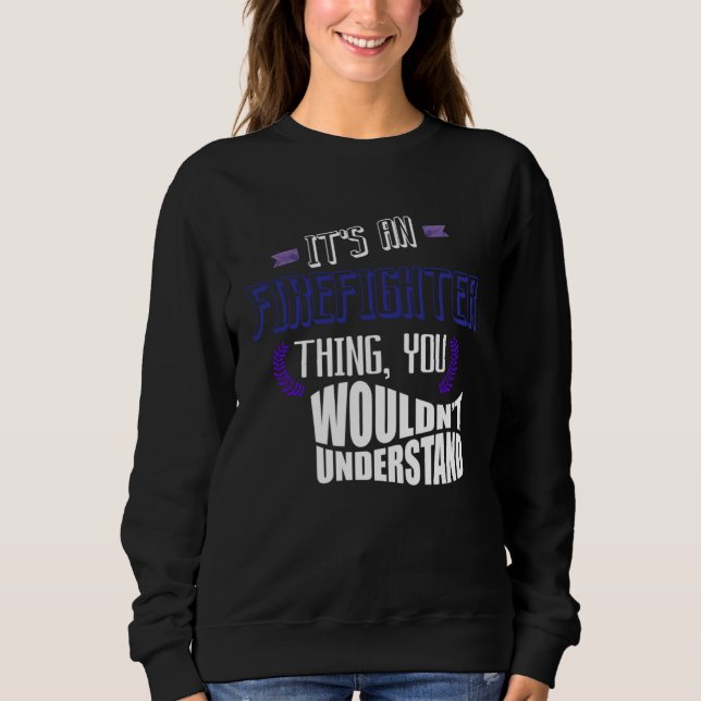 It s a firefighter thing you wouldn t understand P Sweatshirt (Vorderseite)