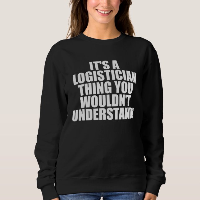 It s a Logistician thing you wouldn t Understand Sweatshirt (Vorderseite)