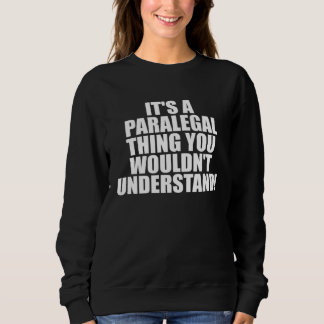 It s a Paralegal thing you wouldn t Understand Sweatshirt