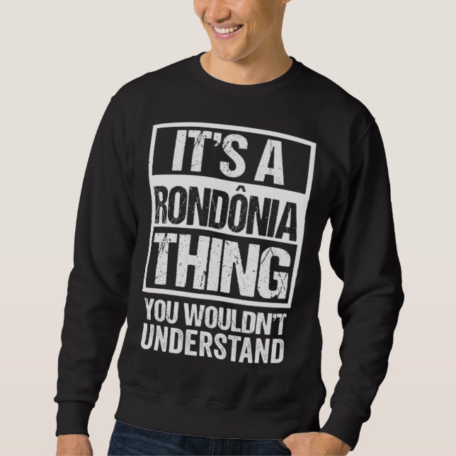 It s A Rondônia Thing You Wouldn t Understand Braz Sweatshirt (Vorderseite)