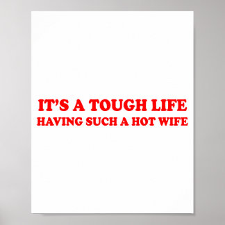 It’s A Tough Life Having Such A Hot Wife Funny Say Poster