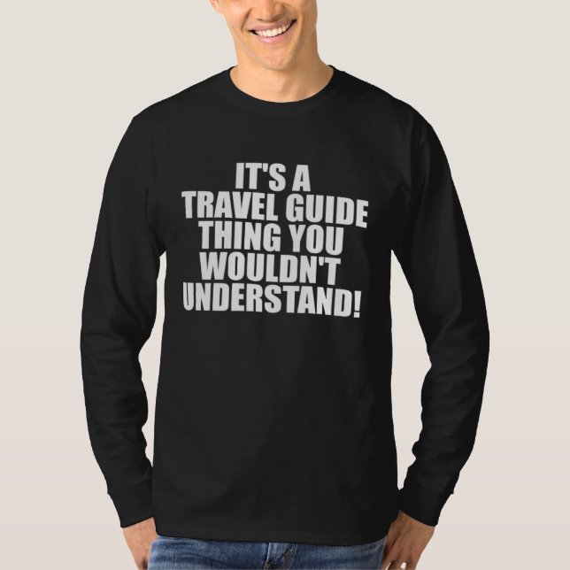 It s a Travel Guide thing you wouldn t Understand T-Shirt (Vorderseite)