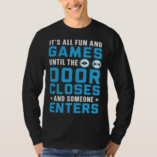 It s All Fun And Games Until The Door Closes Someo T-Shirt