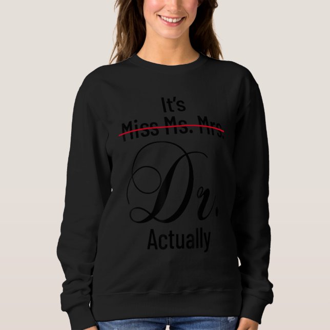 It s Miss Ms Mrs Dr Actually Doctor Graduation App Sweatshirt (Vorderseite)