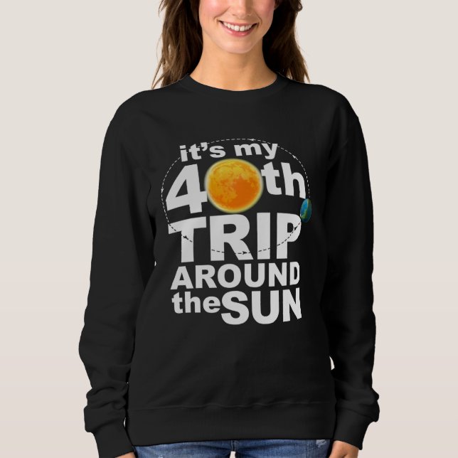 It s my 40th Trip Around the Sun Sweatshirt (Vorderseite)