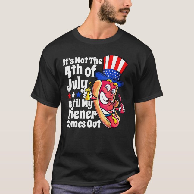 It s Not 4th Of July Until My Wiener Comes Out     T-Shirt (Vorderseite)