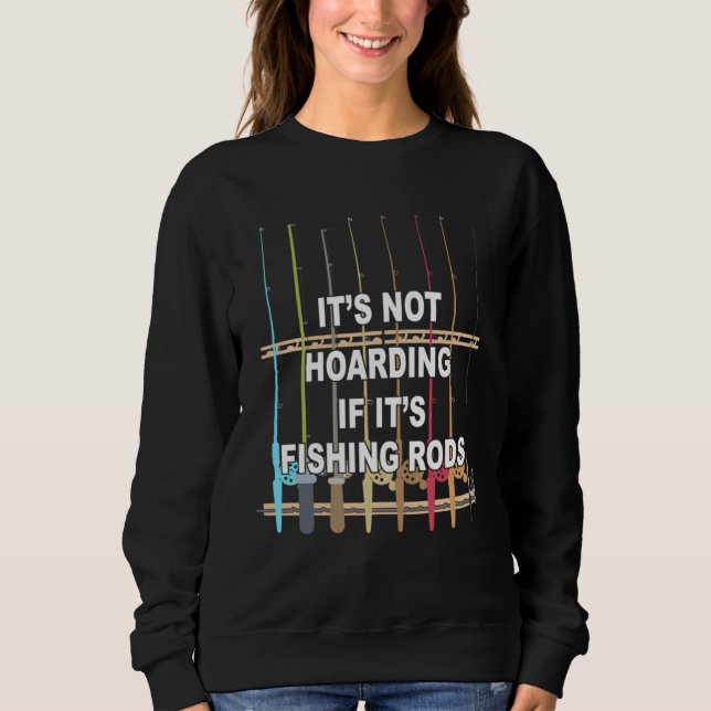 It s not Hoarding If It s Fishing Rods Fishing Sweatshirt (Vorderseite)