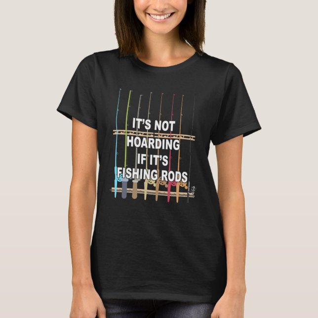 It s not Hoarding If It s Fishing Rods Fishing T-Shirt (Vorderseite)