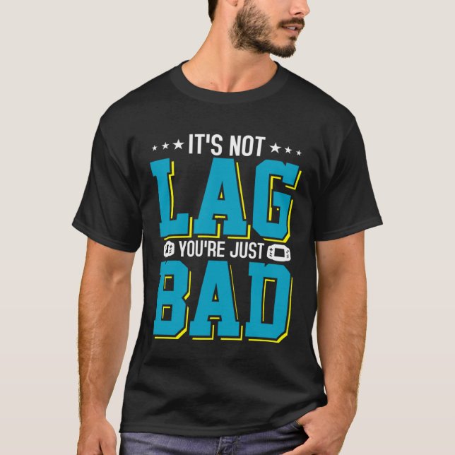 It s Not Lag You re Just Bad Video Gamer  1 T-Shirt (Vorderseite)
