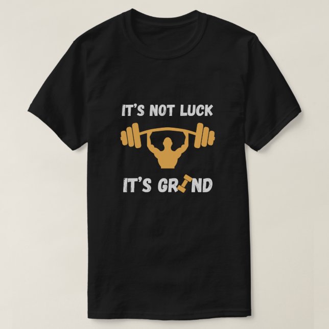 It’s Not Luck It’s Grind Gym Quote T-Shirt (Design vorne)