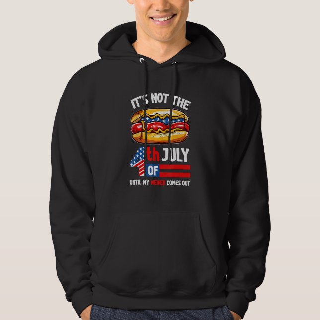 It s Not The 4th of July Until My Weiner Comes Out Hoodie (Vorderseite)
