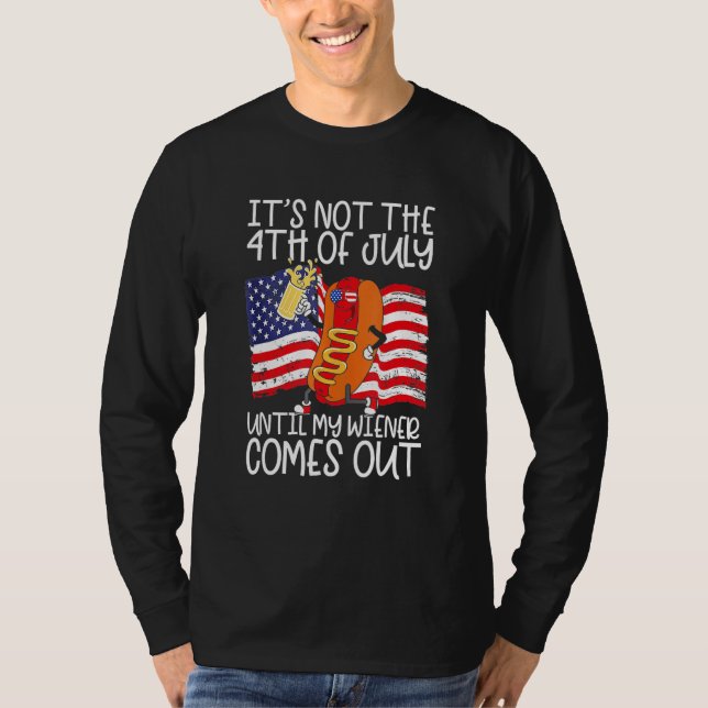 It s Not The 4th Of July Until My Weiner Comes Out T-Shirt (Vorderseite)