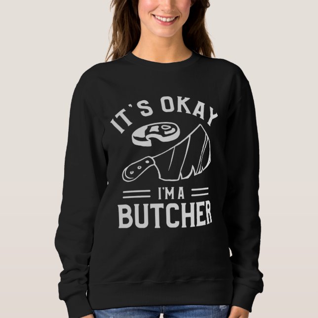 It s Okay I m A Butcher Butchery Butchers Meatman Sweatshirt (Vorderseite)