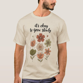It’s Okay to Grow Slowly – Boho Floral Inspiration T-Shirt