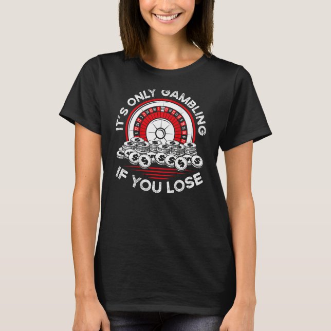 It s Only Gambling If You Lose Backprint Casino T-Shirt (Vorderseite)