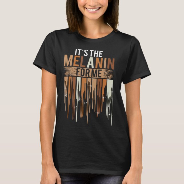 It s The Melanin For Me Melanated Black History Mo T-Shirt (Vorderseite)