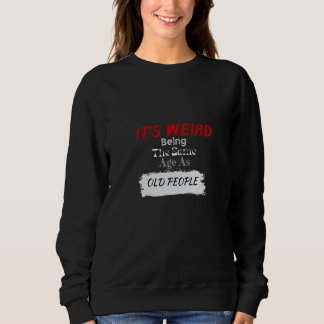 It s Weird Being The Same Age As Old People Retro  Sweatshirt