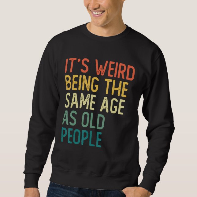 It s Weird Being The Same Age As Old People Retro  Sweatshirt (Vorderseite)
