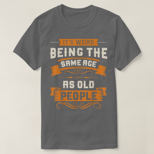 It’s Weird Being The Samische Age As Old People Sa T-Shirt (Design vorne)