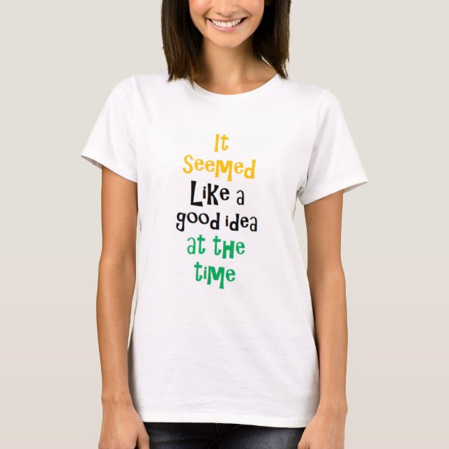 it seemed like a good idea T-Shirt (Vorderseite)