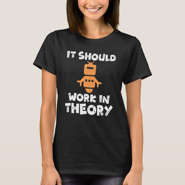 It should Work in Theory   Robotics T-Shirt (Vorderseite)